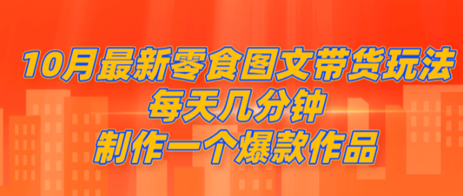 10月最新零食图文带货玩法,每天几分钟制作一个爆款作品